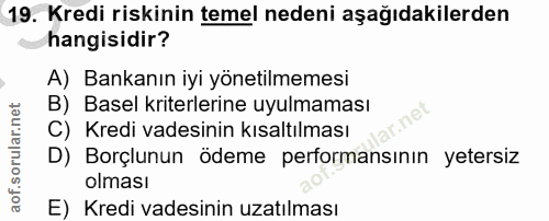 19. soru: Kredi riskinin temel nedeni aşağıdakilerden hangisidir? A) Bankanın iyi yönetilmemesi B) Basel kriterlerine uyulmamas…