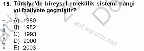 15. soru: Türkiye'de bireysel emeklilik sistemi hangi yıl faaliyete geçmiştir? A) 1980 B) 1982 C) 1993 D) 2000 E) 2003