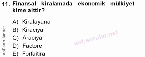 11. soru: Finansal kiralamada ekonomik mülkiyet kime aittir? A) Kiralayana B) Kiracıya C) Aracıya D) Factore E) Forfaitira