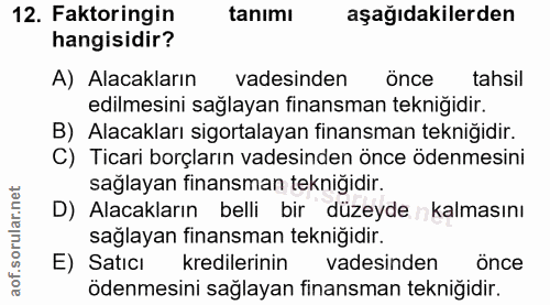 12. soru: Faktoringin tanımı aşağıdakilerden hangisidir? A) Alacakların vadesinden önce tahsil edilmesini sağlayan finansman te…