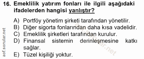 16. soru: Emeklilik yatırım fonları ile ilgili aşağıdaki ifadelerden hangisi yanlıştır? A) Portföy yönetim şirketi tarafından y…
