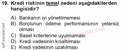 19. soru: Kredi riskinin temel nedeni aşağıdakilerden hangisidir? A) Bankanın iyi yönetilmemesi B) Borçlunun ödeme performansın…