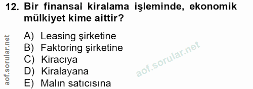 12. soru: Bir finansal kiralama işleminde, ekonomik mülkiyet kime aittir? A) Leasing şirketine B) Faktoring şirketine C) Kiracı…