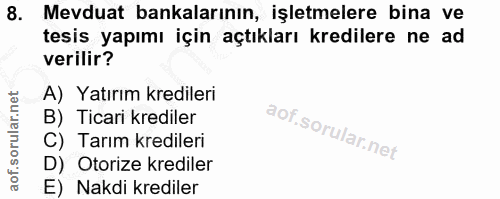 8. soru: Mevduat bankalarının, işletmelere bina ve tesis yapımı için açtıkları kredilere ne ad verilir? A) Yatırım kredileri B…