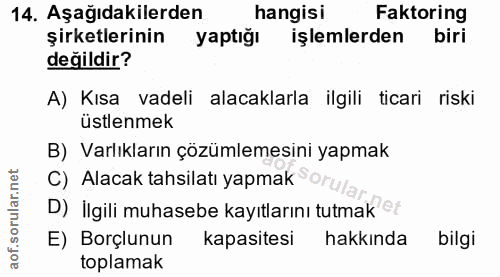 14. soru: Aşağıdakilerden hangisi Faktoring şirketlerinin yaptığı işlemlerden biri değildir? A) Kısa vadeli alacaklarla ilgili…