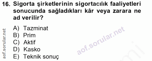 16. soru: Sigorta şirketlerinin sigortacılık faaliyetleri sonucunda sağladıkları kâr veya zarara ne ad verilir? A) Tazminat B)…