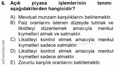 6. soru: Açık piyasa işlemlerinin tanımı aşağıdakilerden hangisidir? A) Mevduat munzam karşılıklarını belirlemektir. B) Faiz o…