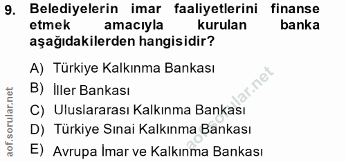 9. soru: Belediyelerin imar faaliyetlerini finanse etmek amacıyla kurulan banka aşağıdakilerden hangisidir? A) Türkiye Kalkınm…