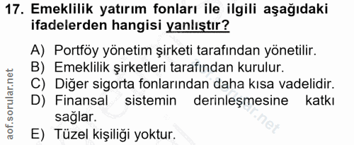 17. soru: Emeklilik yatırım fonları ile ilgili aşağıdaki ifadelerden hangisi yanlıştır? A) Portföy yönetim şirketi tarafından y…