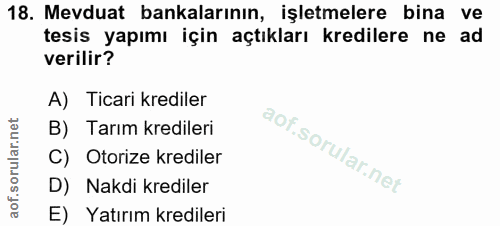 18. soru: Mevduat bankalarının, işletmelere bina ve tesis yapımı için açtıkları kredilere ne ad verilir? A) Ticari krediler B)…