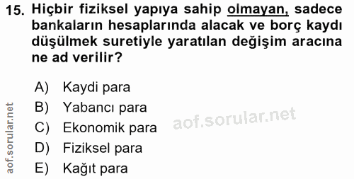 15. soru: Hiçbir fiziksel yapıya sahip olmayan, sadece bankaların hesaplarında alacak ve borç kaydı düşülmek suretiyle yaratıla…