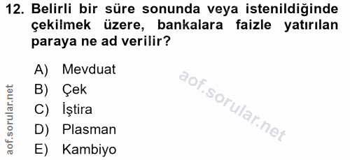 12. soru: Belirli bir süre sonunda veya istenildiğinde çekilmek üzere, bankalara faizle yatırılan paraya ne ad verilir? A) Mevd…