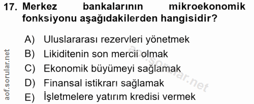 17. soru: Merkez bankalarının mikroekonomik fonksiyonu aşağıdakilerden hangisidir? A) Uluslararası rezervleri yönetmek B) Likid…