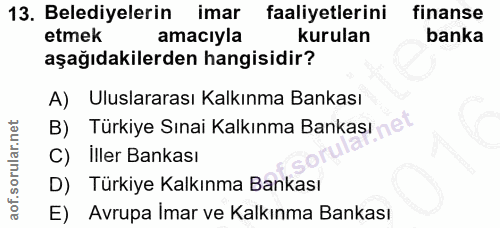 13. soru: Belediyelerin imar faaliyetlerini finanse etmek amacıyla kurulan banka aşağıdakilerden hangisidir? A) Uluslararası Ka…