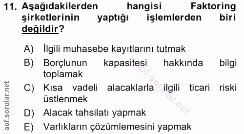11. soru: Aşağıdakilerden hangisi Faktoring şirketlerinin yaptığı işlemlerden biri değildir? A) İlgili muhasebe kayıtlarını tut…