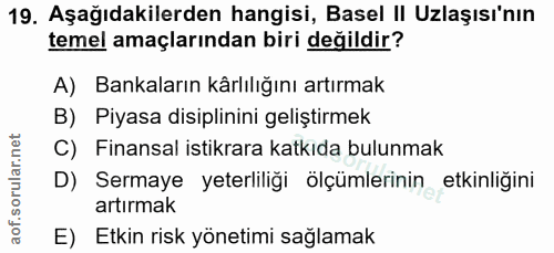 19. soru: Aşağıdakilerden hangisi, Basel || Uzlaşısı'nın temel amaçlarından biri değildir? A) Bankaların kârlılığını artırmak B…