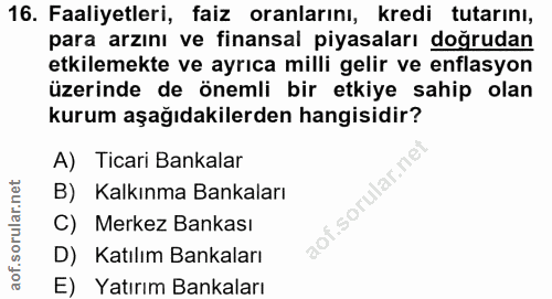 16. soru: Faaliyetleri, faiz oranlarını, kredi tutarını, para arzını ve finansal piyasaları doğrudan etkilemekte ve ayrıca mill…