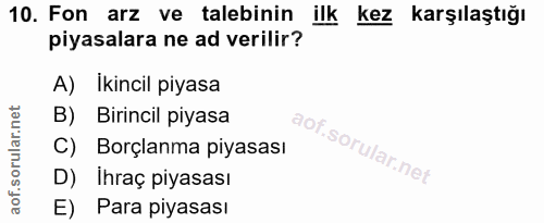 10. soru: Fon arz ve talebinin ilk kez karşılaştığı piyasalara ne ad verilir? A) İkincil piyasa B) Birincil piyasa C) Borçlanma…