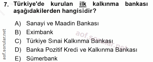 7. soru: Türkiye'de kurulan ilk kalkınma bankası aşağıdakilerden hangisidir? A) Sanayi ve Maadin Bankası B) Eximbank C) Türkiy…