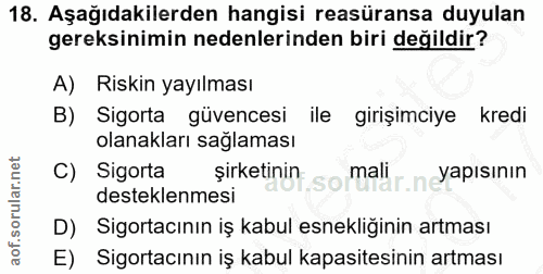 18. soru: Aşağıdakilerden hangisi reasüransa duyulan gereksinimin nedenlerinden biri değildir? A) Riskin yayılması B) Sigorta g…