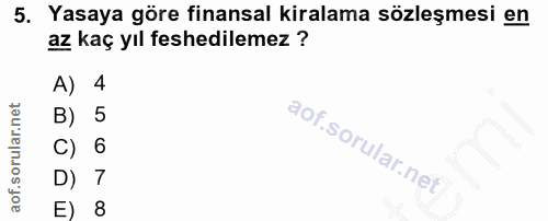 5. soru: Yasaya göre finansal kiralama sözleşmesi en az kaç yıl feshedilemez ? A) 4 B) 5 C) 6 D) 7 E) 8
