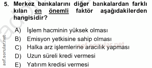 5. soru: Merkez bankalarını diğer bankalardan farklı kilanen önemli faktör aşağıdakilerden hangisidir? A) İşlem hacminin yükse…