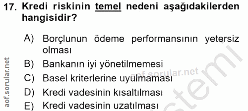 17. soru: Kredi riskinin temel nedeni aşağıdakilerden hangisidir? A) Borçlunun ödeme performansının yetersiz olması B) Bankanın…