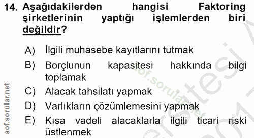 14. soru: Aşağıdakilerden hangisi Faktoring şirketlerinin yaptığı işlemlerden biri değildir? A) Ilgili muhasebe kayıtlarını tut…