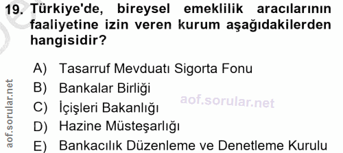 19. soru: Türkiye'de, bireysel emeklilik aracılarının faaliyetine izin veren kurum aşağıdakilerden hangisidir? A) Tasarruf Mevd…