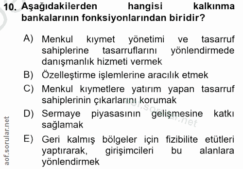 10. soru: Aşağıdakilerden hangisi kalkınma bankalarının fonksiyonlarından biridir? A) Menkul kıymet yönetimi ve tasarruf sahipl…
