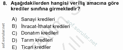 8. soru: Aşağıdakilerden hangisi veriliş amacına göre krediler sınıfına girmektedir? A) Sanayi kredileri B) Ihracat-Ithalat kr…