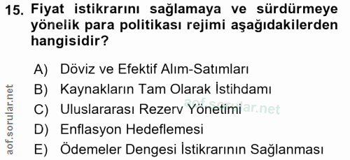 15. soru: Fiyat istikrarını sağlamaya ve sürdürmeye yönelik para politikası rejimi aşağıdakilerden hangisidir? A) Döviz ve Efek…