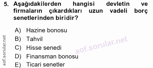 5. soru: Aşağıdakilerden hangisi devletin ve firmaların çıkardıkları uzun vadeli borç senetlerinden biridir? A) Hazine bonosu…