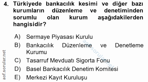 4. soru: Türkiyede bankacılık kesimi ve diğer bazı kurumların düzenleme ve denetiminden sorumlu olan kurum aşağıdakilerden han…