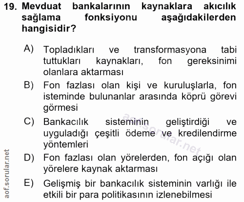 19. soru: Mevduat bankalarının kaynaklara akıcılık sağlama fonksiyonu aşağıdakilerden hangisidir? A) Topladıkları ve transforma…