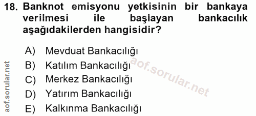 18. soru: Banknot emisyonu yetkisinin bir bankaya verilmesi ile başlayan bankacılık aşağıdakilerden hangisidir? A) Mevduat Bank…