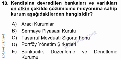 10. soru: Kendisine devredilen bankaları ve varlıkları en etkin şekilde çözümleme misyonuna sahip kurum aşağıdakilerden hangisi…