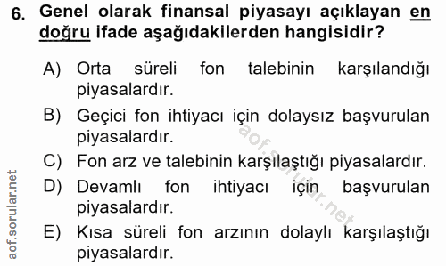 6. soru: Genel olarak finansal piyasayı açıklayan en doğru ifade aşağıdakilerden hangisidir? A) Orta süreli fon talebinin karş…