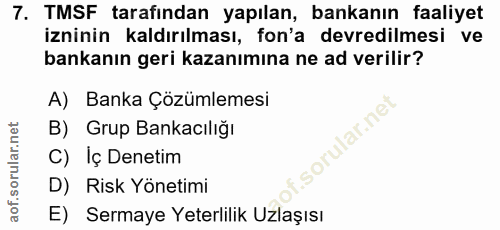 7. soru: TMSF tarafından yapılan, bankanın faaliyet izninin kaldırılması, fon'a devredilmesi ve bankanın geri kazanımına ne ad…