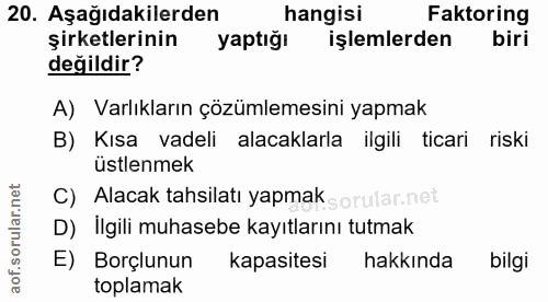 20. soru: Aşağıdakilerden hangisi Faktoring şirketlerinin yaptığı işlemlerden biri değildir? A) Varlıkların çözümlemesini yapma…