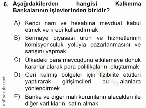 6. soru: Aşağıdakilerden hangisi Kalkınma Bankalarının işlevlerinden biridir? A) Kendi nam ve hesabına mevduat kabul etmek ve…
