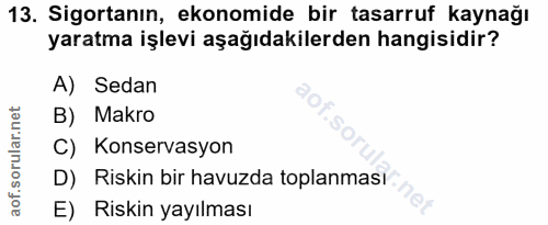 13. soru: Sigortanın, ekonomide bir tasarruf kaynağı yaratma işlevi aşağıdakilerden hangisidir? A) Sedan B) Makro C) Konservasy…