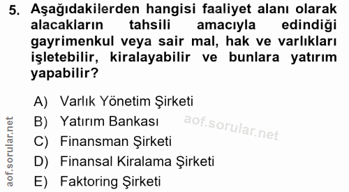 5. soru: Aşağıdakilerden hangisi faaliyet alanı olarak alacakların tahsili amacıyla edindigi gayrimenkul veya sair mal, hak ve…