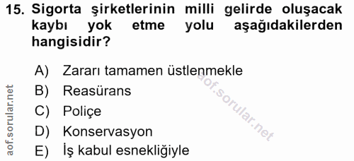 15. soru: Sigorta şirketlerinin milli gelirde oluşacak kaybı yok etme yolu aşağıdakilerden hangisidir? A) Zararı tamamen üstlen…