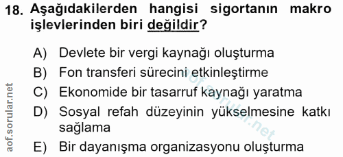 18. soru: Aşağıdakilerden hangisi sigortanın makro işlevlerinden biri değildir? A) Devlete bir vergi kaynağı oluşturma B) Fon t…