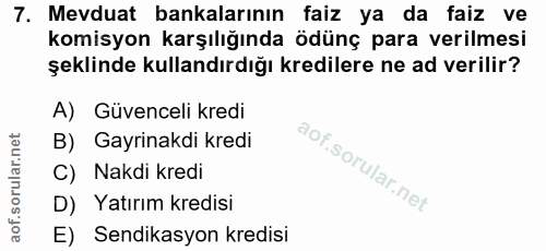 7. soru: Mevduat bankalarının faiz ya da faiz ve komisyon karşılığında ödünç para verilmesi şeklinde kullandırdığı kredilere n…