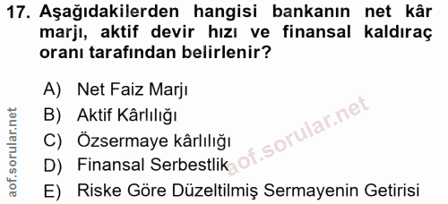 17. soru: Aşağıdakilerden hangisi bankanın net kâr marjl, aktif devir hızı ve finansal kaldıraç oranı tarafından belirlenir? A)…