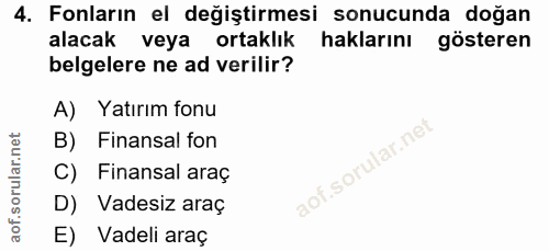 4. soru: Fonların el değiştirmesi sonucunda doğan alacak veya ortaklık haklarını gösteren belgelere ne ad verilir? A) Yatırım…