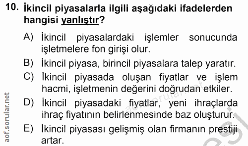 10. soru: İkincil piyasalarla ilgili aşağıdaki ifadelerden hangisi yanlıştır? A) İkincil piyasalardaki işlemler sonucunda işlet…