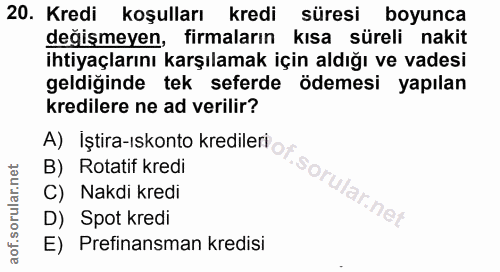20. soru: Kredi koşulları kredi süresi boyunca değişmeyen, firmaların kısa süreli nakit ihtiyaçlarını karşılamak için aldığı ve…